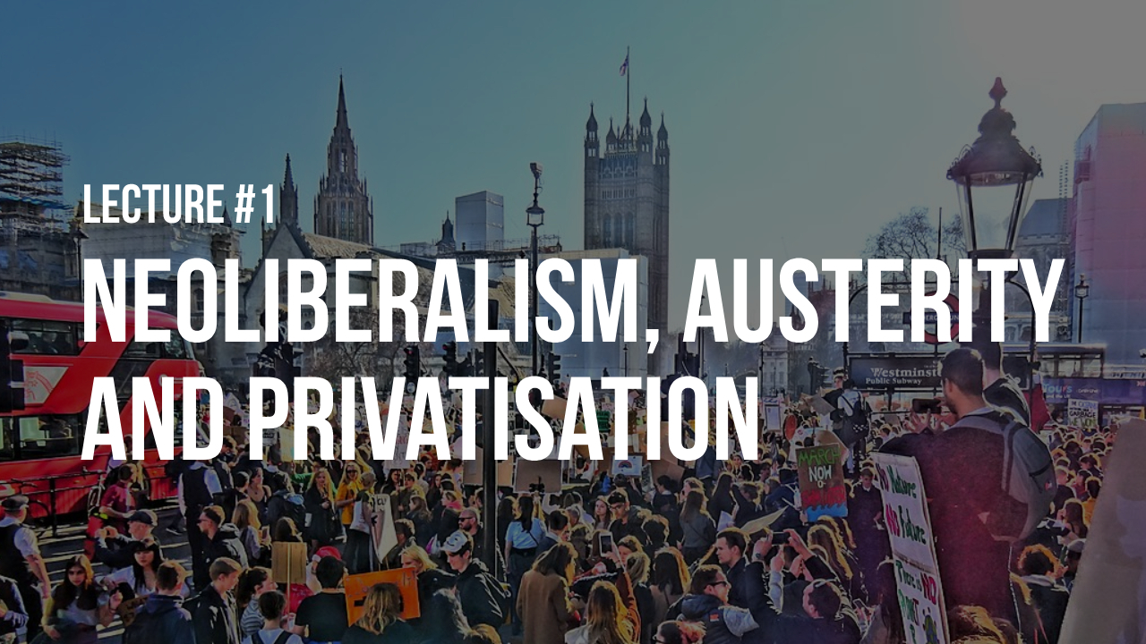 Lecture 1: Neoliberalism, austerity and privatisation