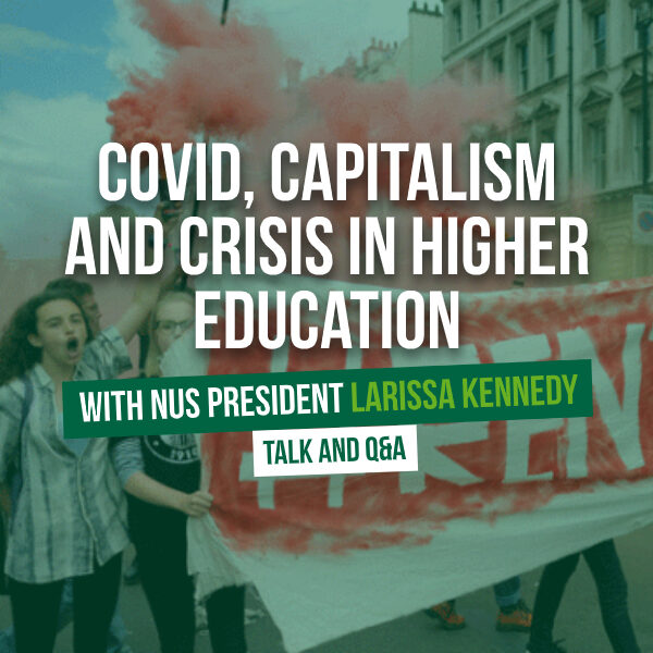 Covid, Capitalism, and Crisis in Higher Education with NUS President Larissa Kennedy - Talk and Q&A